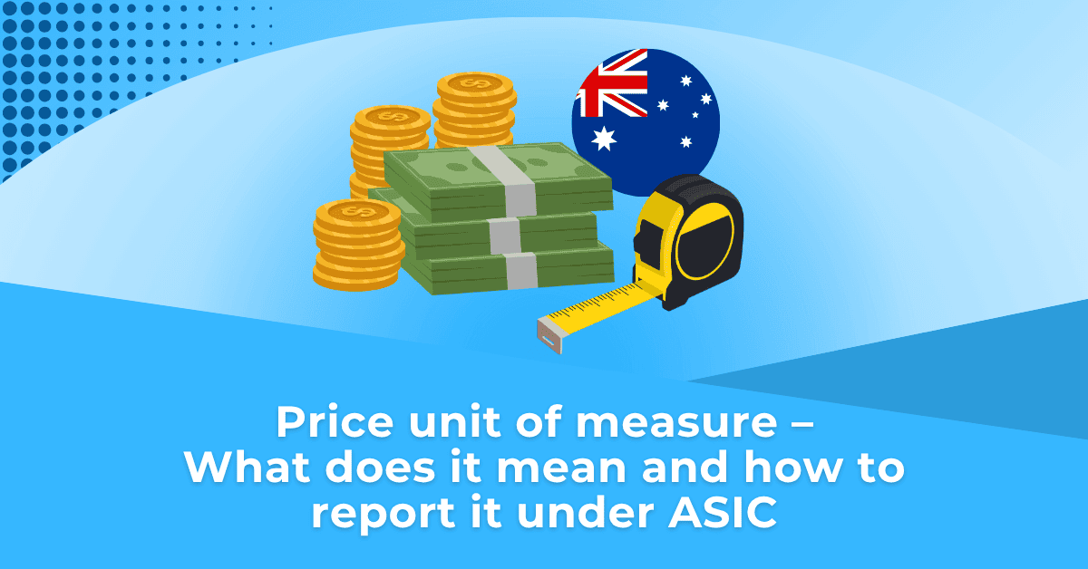 Price unit of measure – What does it mean and how to report it under ASIC