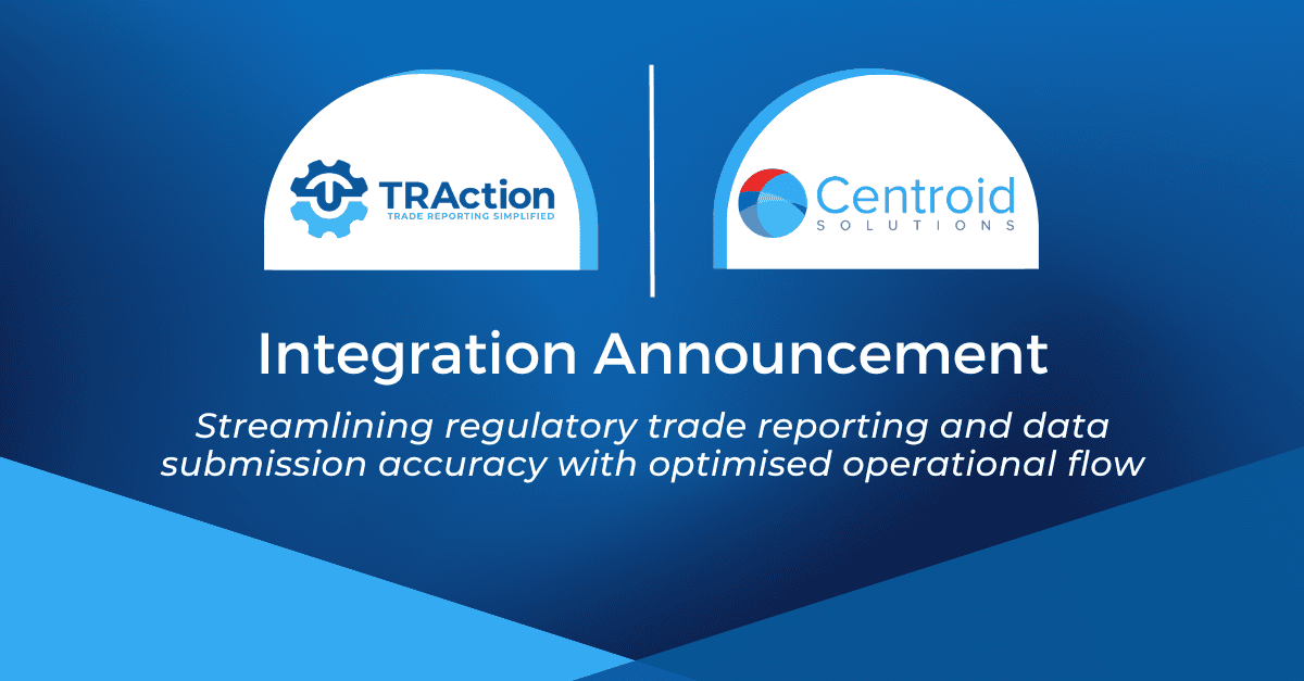 Traction and Centroid Solutions Integration Announcement. Streamlining regulatory trade reporting and data submission accuracy with optimised operational flow